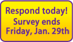 Respond today! Survey ends Friday, Jan 29th