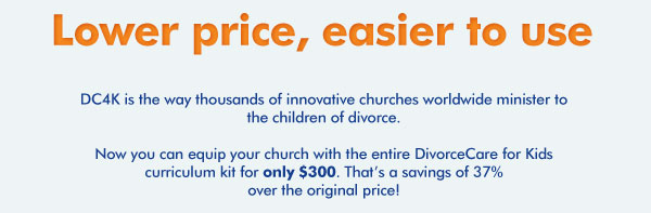 Lower price, easier to use. DC4K is the way thousands of innovative churches worldwide minister to the children of divorce. Now you can equip your church with the entire DivorceCare for Kids curriculum kit for only $300. That’s a savings of 37% over the original price!
