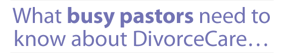 What busy pastors need to know about DivorceCare...