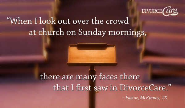 “When I look out over the crowd at church on Sunday mornings, there are many faces there that I first saw in DivorceCare.” – Pastor, McKinney, TX