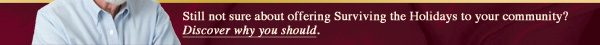 Still not sure about offering Surviving the Holidays to your community? Discover why you should.