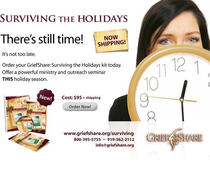 Surviving the Holidays: There's still time! It's not too late. Order your GriefShare: Surviving the Holidays kit today. Offer a powerful ministry and outreach seminar. THIS holiday season. Cost: $95 + shipping Order Now!