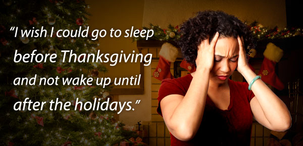 “I wish I could go to sleep before Thanksgiving and not wake up until after the holidays.”