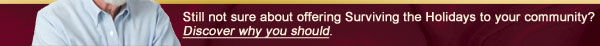 Still not sure about offering Surviving the Holidays to your community? Discover why you should.