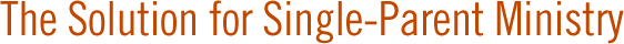 The Solution for Single-Parent Ministry