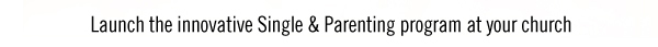 Launch the innovative, new Single & Parenting program at your church